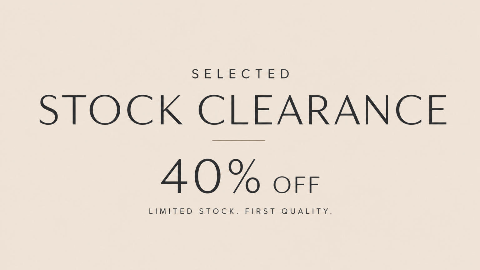 Text on a beige background reads: Selected Stock Clearance. 40% Off. Limited Stock. First Quality.